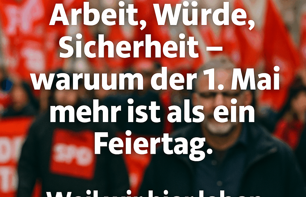 Arbeit, Würde, Sicherheit – warum der 1. Mai mehr ist als ein Feiertag